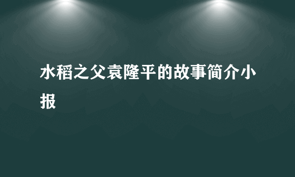水稻之父袁隆平的故事简介小报