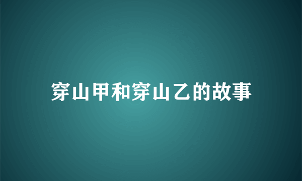 穿山甲和穿山乙的故事