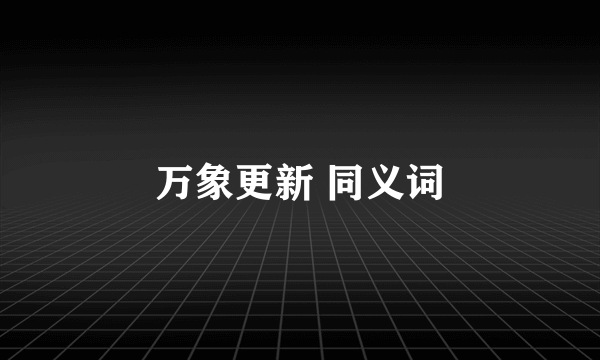 万象更新 同义词