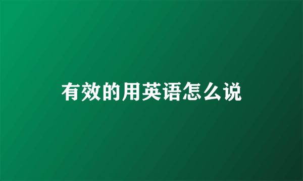 有效的用英语怎么说