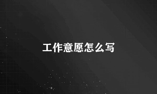 工作意愿怎么写