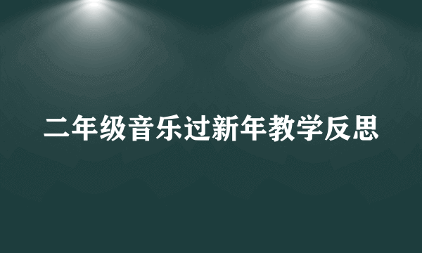 二年级音乐过新年教学反思