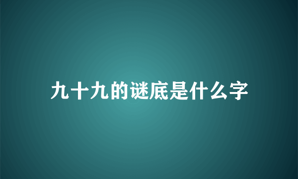 九十九的谜底是什么字