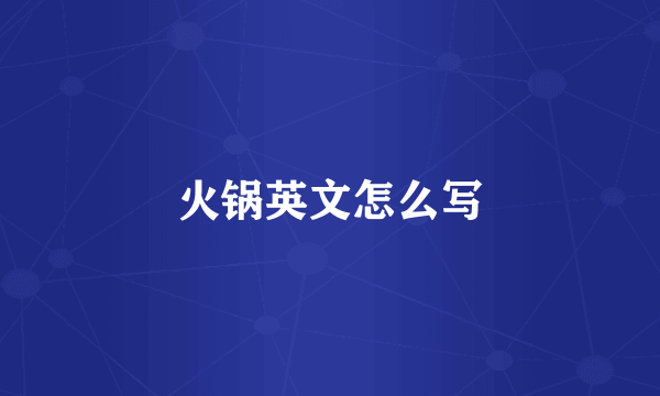 火锅英文怎么写