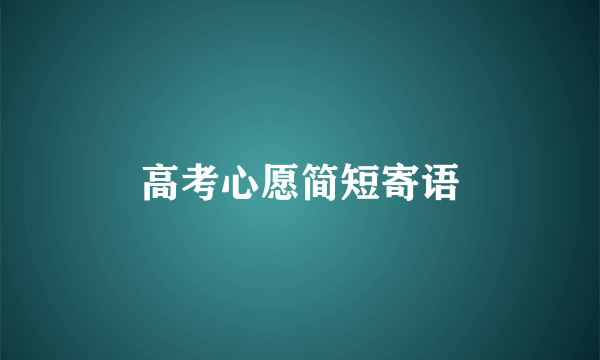 高考心愿简短寄语
