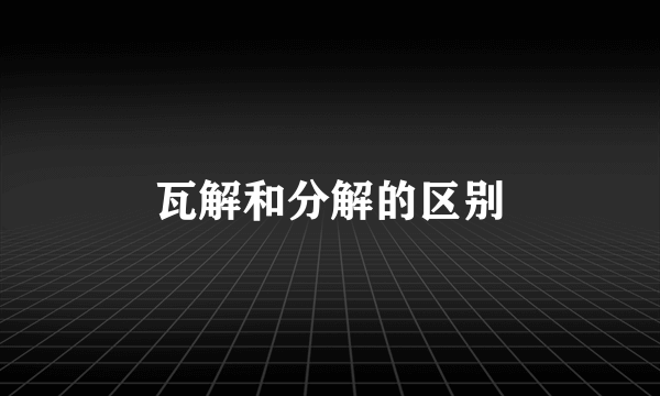 瓦解和分解的区别