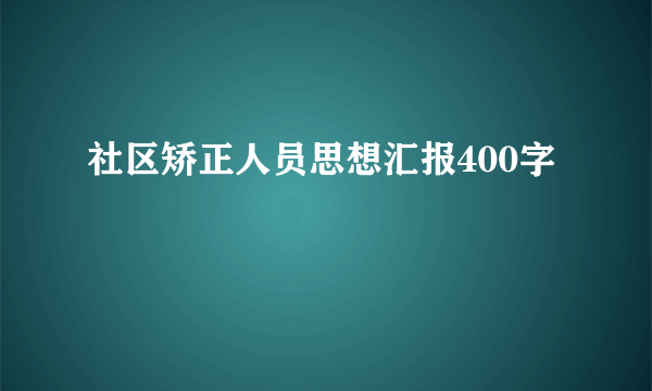 社区矫正人员思想汇报400字