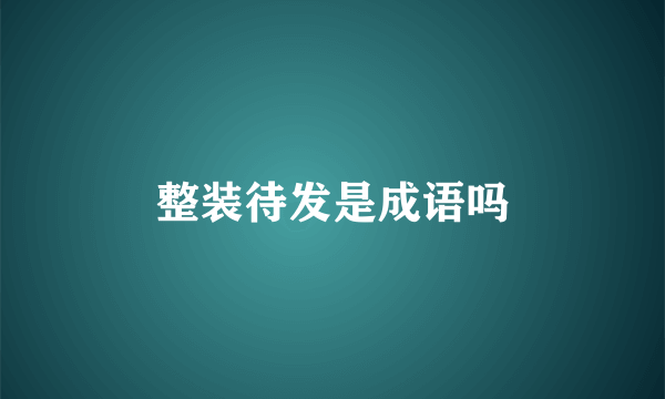 整装待发是成语吗