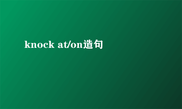 knock at/on造句