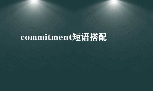 commitment短语搭配