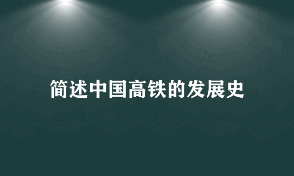 简述中国高铁的发展史