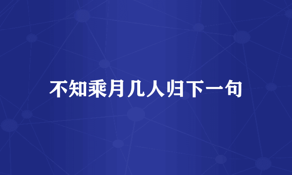 不知乘月几人归下一句