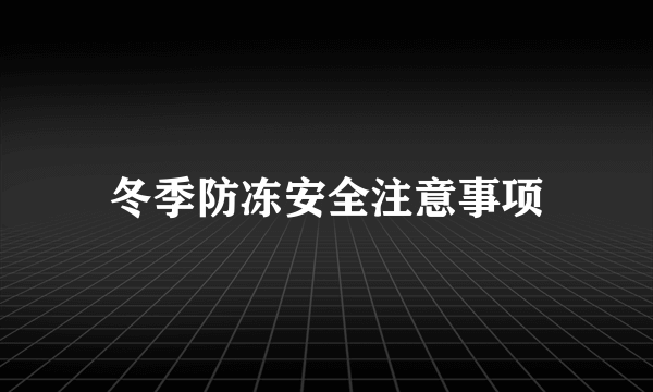 冬季防冻安全注意事项