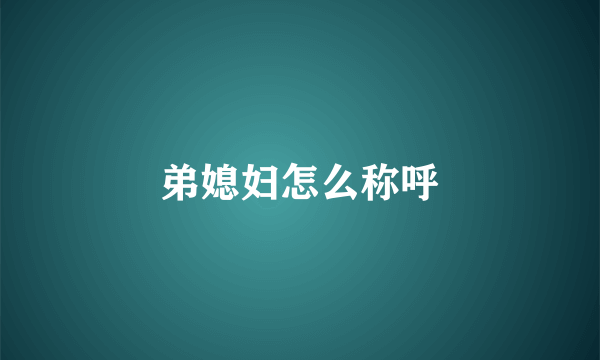 弟媳妇怎么称呼