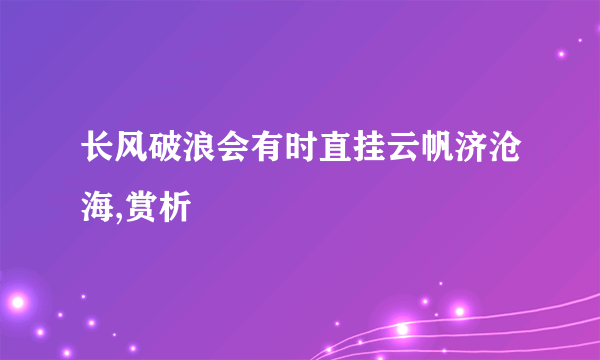 长风破浪会有时直挂云帆济沧海,赏析