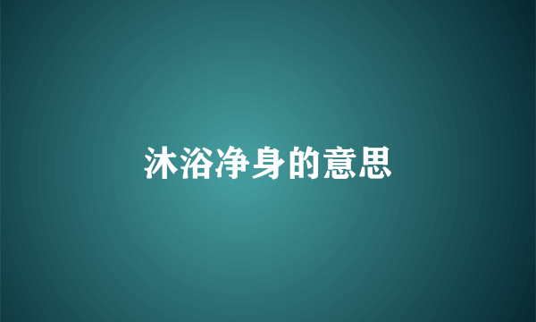 沐浴净身的意思