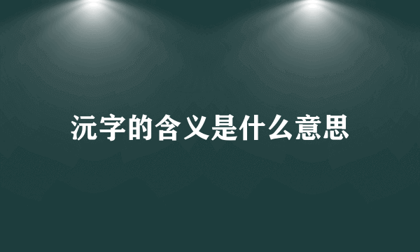 沅字的含义是什么意思