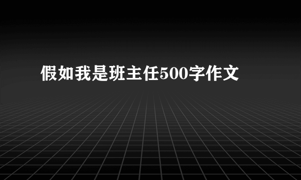 假如我是班主任500字作文