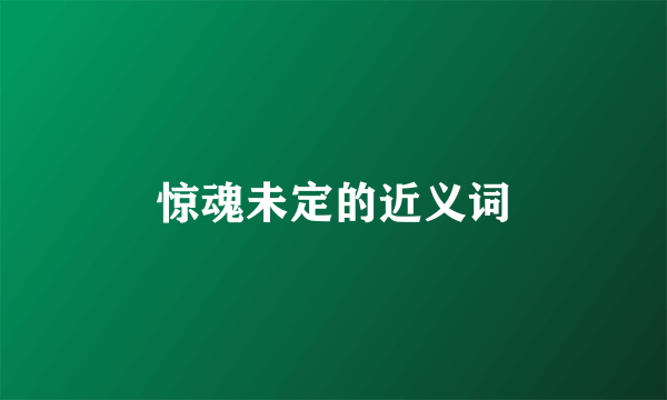 惊魂未定的近义词