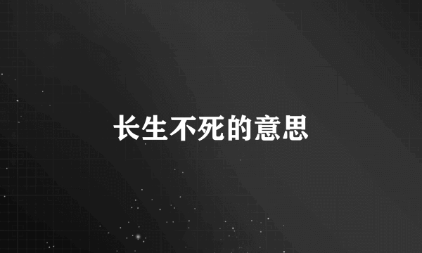 长生不死的意思