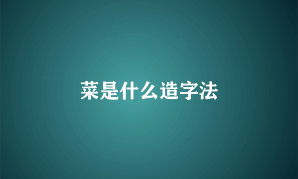 菜是什么造字法