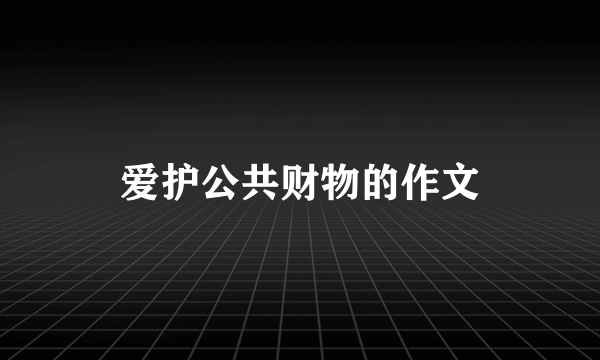 爱护公共财物的作文