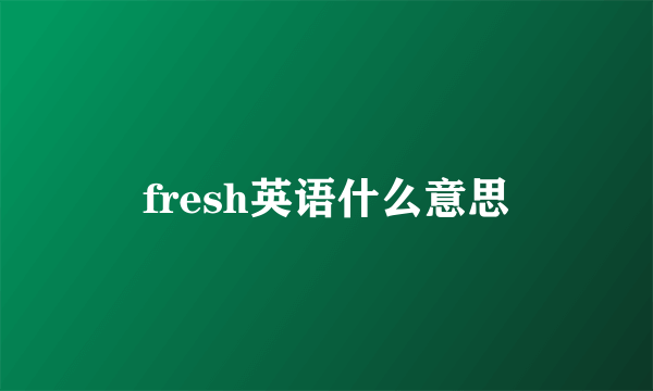 fresh英语什么意思