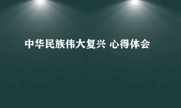 中华民族伟大复兴 心得体会