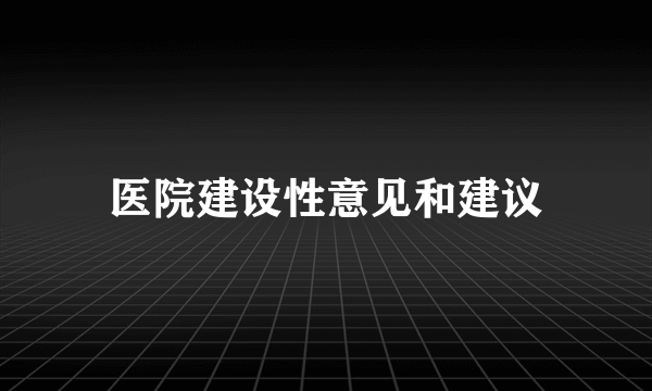 医院建设性意见和建议