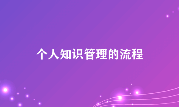 个人知识管理的流程