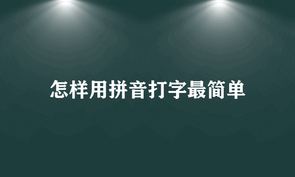 怎样用拼音打字最简单