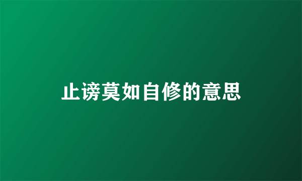 止谤莫如自修的意思