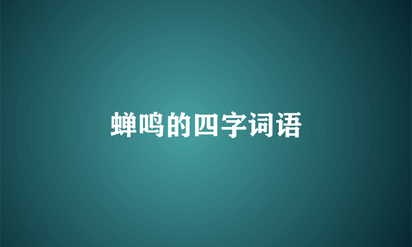 蝉鸣的四字词语