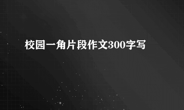 校园一角片段作文300字写