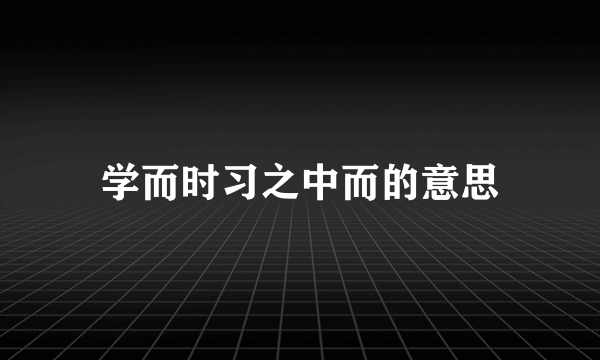 学而时习之中而的意思