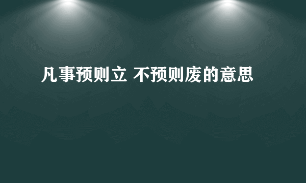 凡事预则立 不预则废的意思