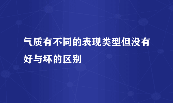 气质有不同的表现类型但没有好与坏的区别