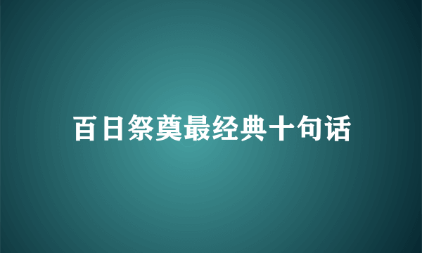 百日祭奠最经典十句话