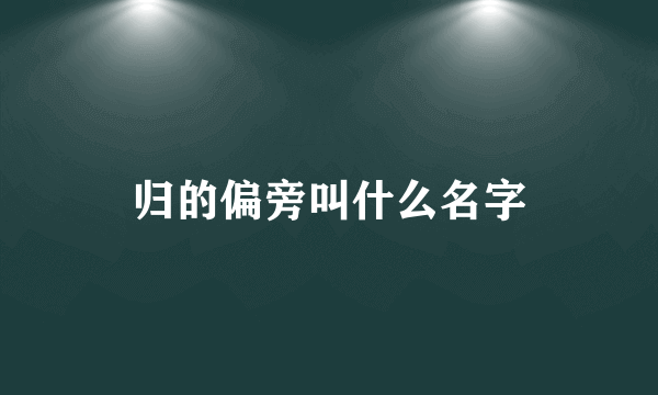 归的偏旁叫什么名字