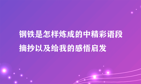 钢铁是怎样炼成的中精彩语段摘抄以及给我的感悟启发