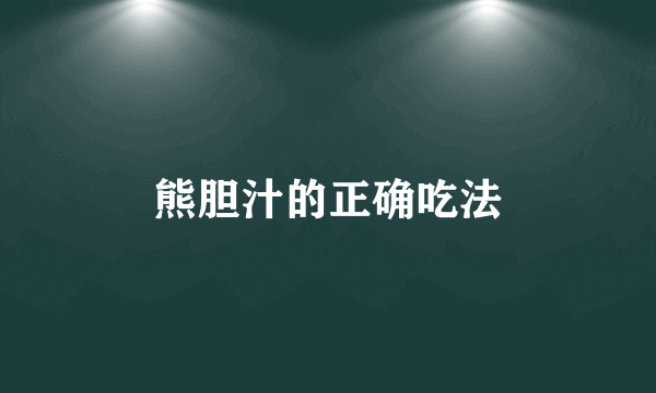 熊胆汁的正确吃法