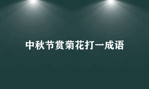 中秋节赏菊花打一成语