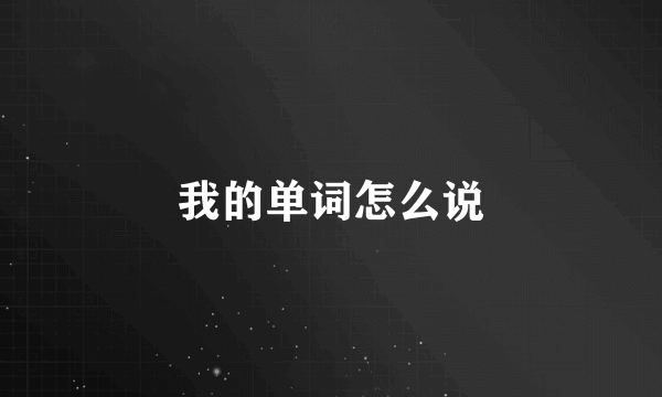 我的单词怎么说