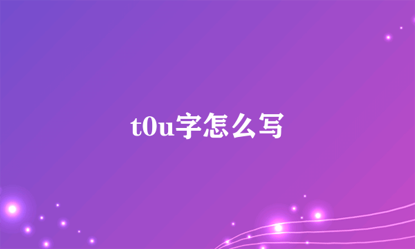 t0u字怎么写