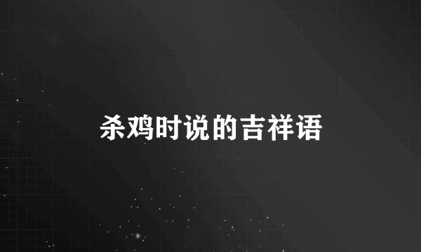 杀鸡时说的吉祥语