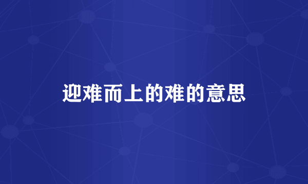 迎难而上的难的意思