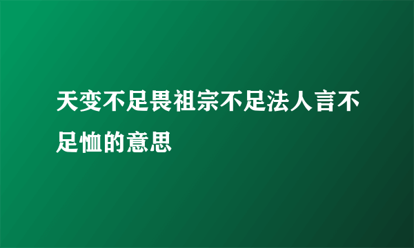 天变不足畏祖宗不足法人言不足恤的意思