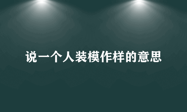 说一个人装模作样的意思