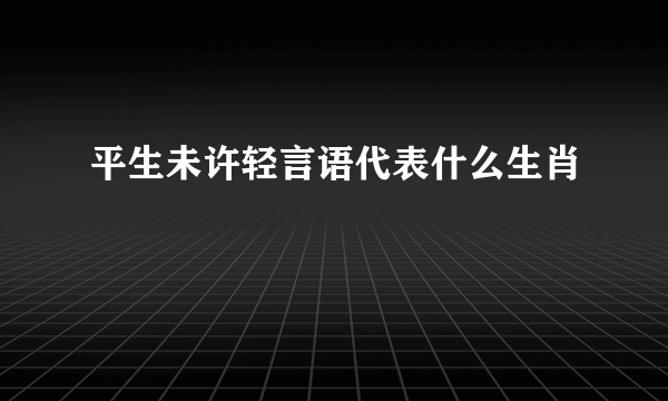 平生未许轻言语代表什么生肖