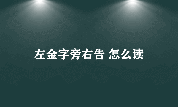 左金字旁右告 怎么读